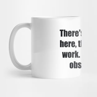 There's no talent here, this is hard work. This is an obsession Mug